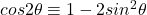 cos2\theta \equiv 1 - 2sin^2\theta