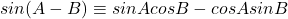 sin(A-B) \equiv sinAcosB - cosAsinB